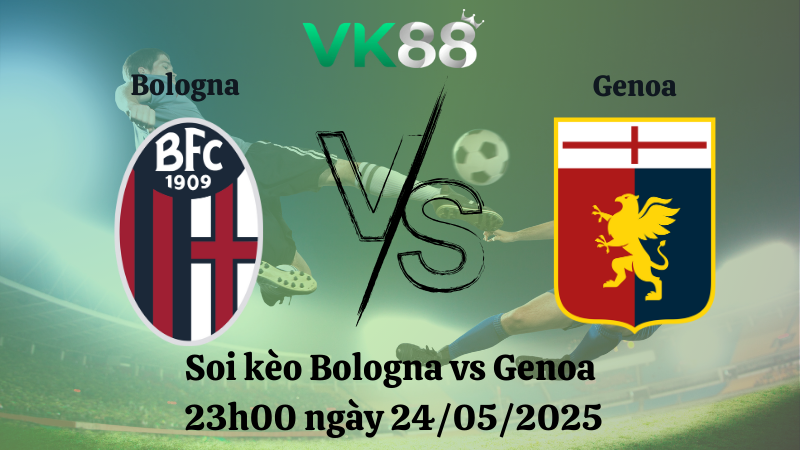 Nhận định soi kèo Bologna vs Genoa 23h00 ngày 24/05/2025 - Serie A 