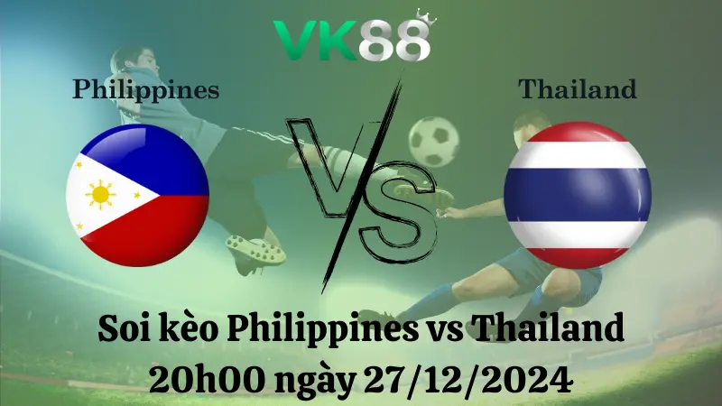 Nhận định soi kèo Philippines vs Thái Lan 20h00 ngày 27/12/2024 – ASEAN Championship VK88