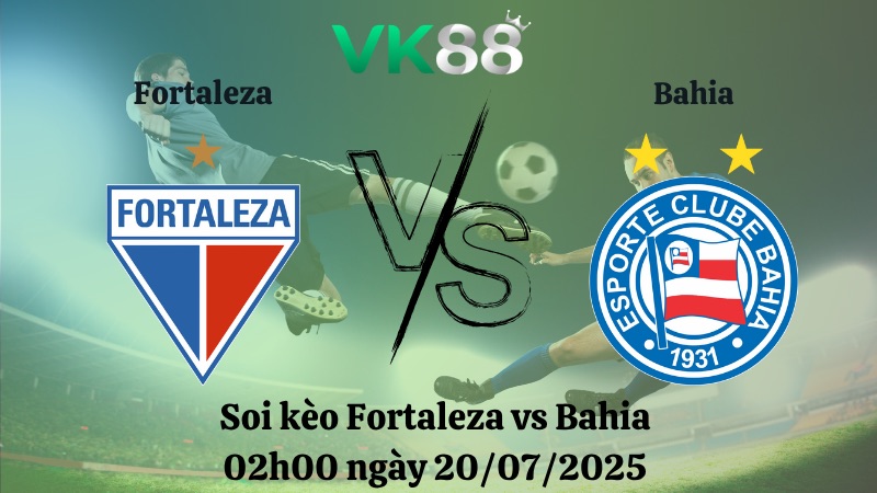 Nhận định soi kèo Fortaleza vs Bahia 02h00 ngày 20/07/2025 – VĐQG Brazil VK88