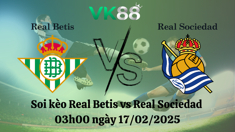Nhận định soi kèo Real Betis vs Real Sociedad 03h00 ngày 17/02/2025 - La Liga