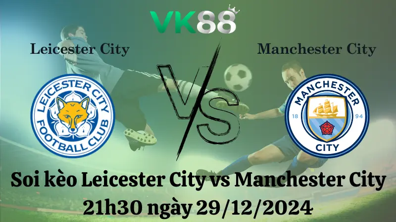 Nhận định soi kèo Leicester City vs Manchester City 21h30 ngày 29/12/2024 – Ngoại Hạng Anh