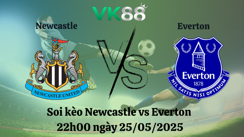 Nhận định soi kèo Newcastle vs Everton 22h00 ngày 25/05/2025 - Ngoại hạng Anh 