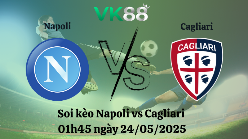 Nhận định soi kèo Napoli vs Cagliari 01h45 ngày 24/05/2025 - Serie A 