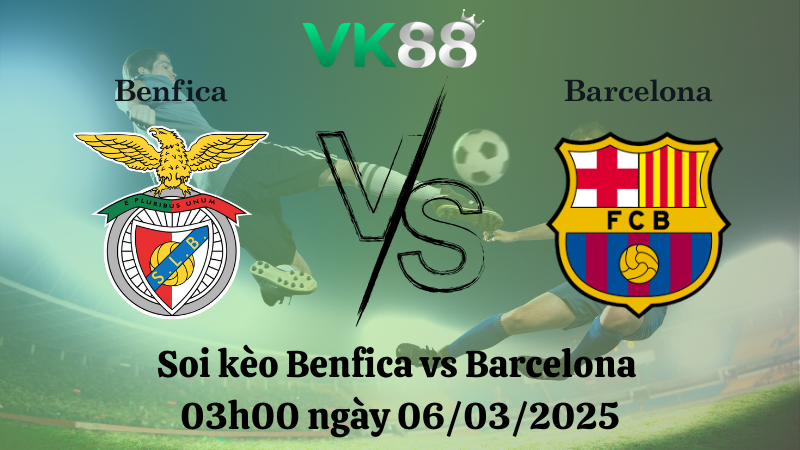 Nhận định soi kèo Benfica vs Barcelona 03h00 ngày 06/03/2025 - Champions League