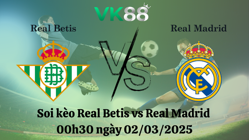 Nhận định soi kèo Real Betis vs Real Madrid 00h30 ngày 02/03/2025 - La Liga