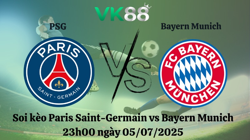 Nhận định soi kèo Paris Saint-Germain vs Bayern Munich 23h00 ngày 05/07/2025 – FIFA Club World Cup VK88