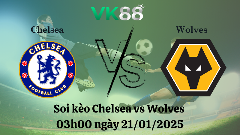 Nhận định soi kèo Chelsea vs Wolves 03h00 ngày 21/01/2025 - Ngoại Hạng Anh