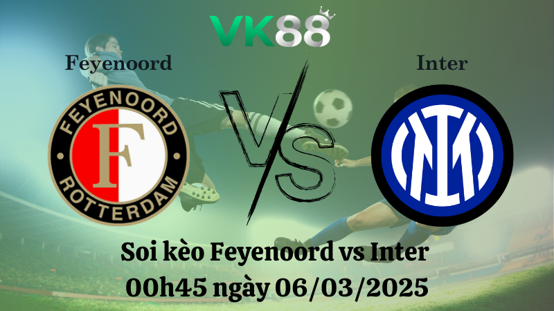 Nhận định soi kèo Feyenoord vs Inter 00h45 ngày 06/03/2025 - Champions League