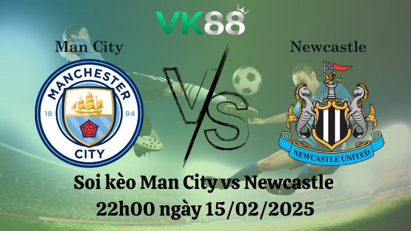 Nhận định soi kèo Man City vs Newcastle 22h00 ngày 15/02/2025 - Ngoại Hạng Anh