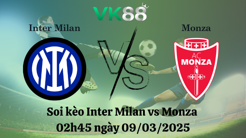 Nhận định soi kèo Inter Milan vs Monza 02h45 ngày 09/03/2025 - Serie A