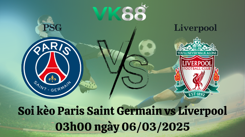 Nhận định soi kèo Paris Saint Germain vs Liverpool 03h00 ngày 06/03/2025 - Champions League