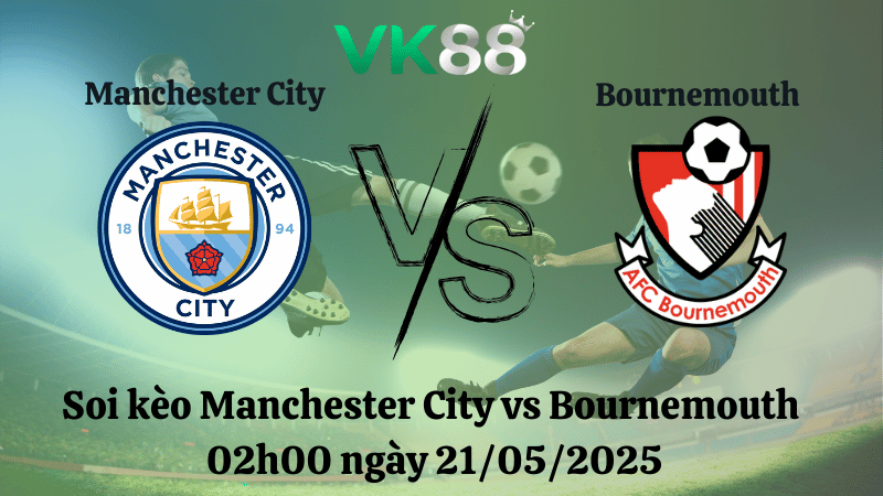 Nhận định soi kèo Manchester City vs Bournemouth 02h00 ngày 21/05/2025 - Ngoại hạng Anh
