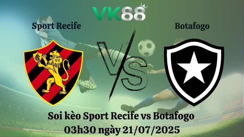 Nhận định soi kèo Sport Recife vs Botafogo 03h30 ngày 21/07/2025 - VĐQG Brazil VK88