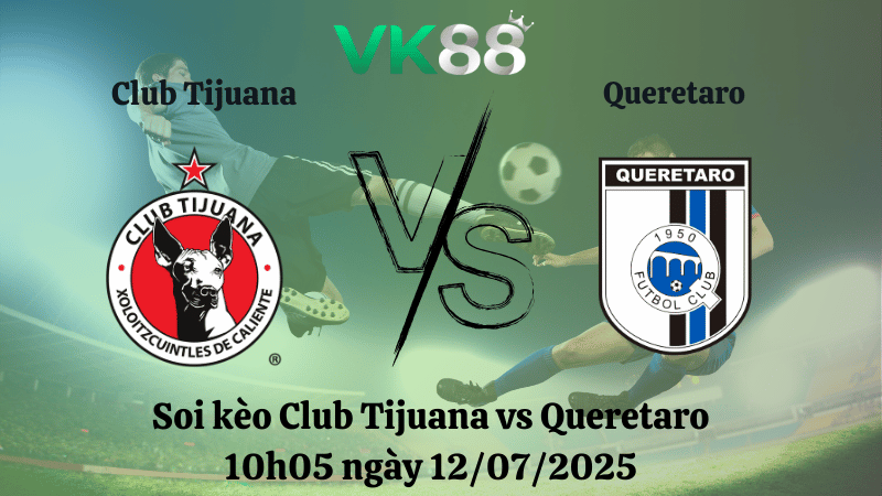 Nhận định soi kèo Club Tijuana vs Queretaro 10h05 ngày 12/07/2025 - VĐQG Mexico  VK88