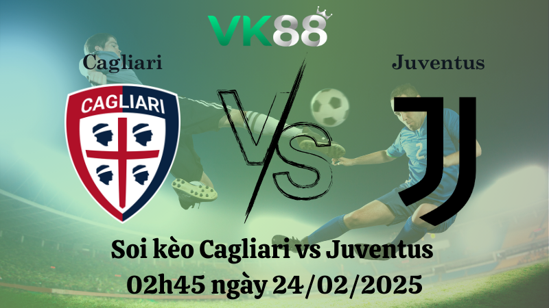 Nhận định soi kèo Cagliari vs Juventus 02h45 ngày 24/02/2025 - Serie A