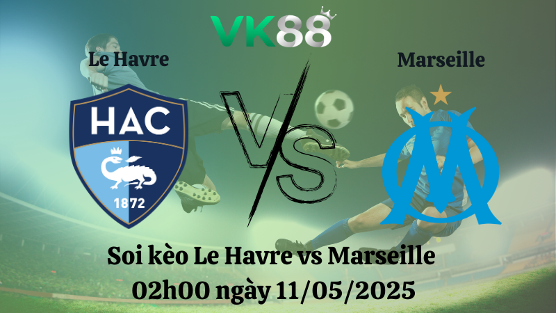 Nhận định soi kèo Le Havre vs Marseille 02h00 ngày 11/05/2025 - Ligue 1
