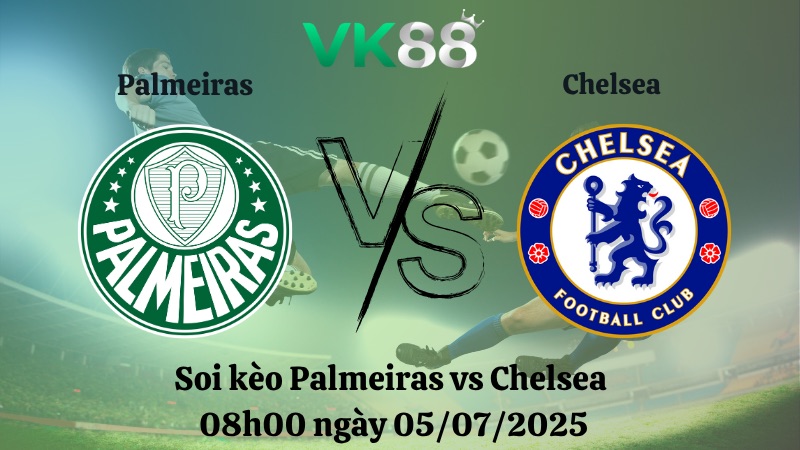 Nhận định soi kèo Palmeiras vs Chelsea 08h00 ngày 05/07/2025 – FIFA Club World Cup 2025 VK88