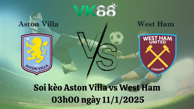 Nhận định soi kèo Aston Villa vs West Ham 03h00 ngày 11/1/2025 - FA Cup 