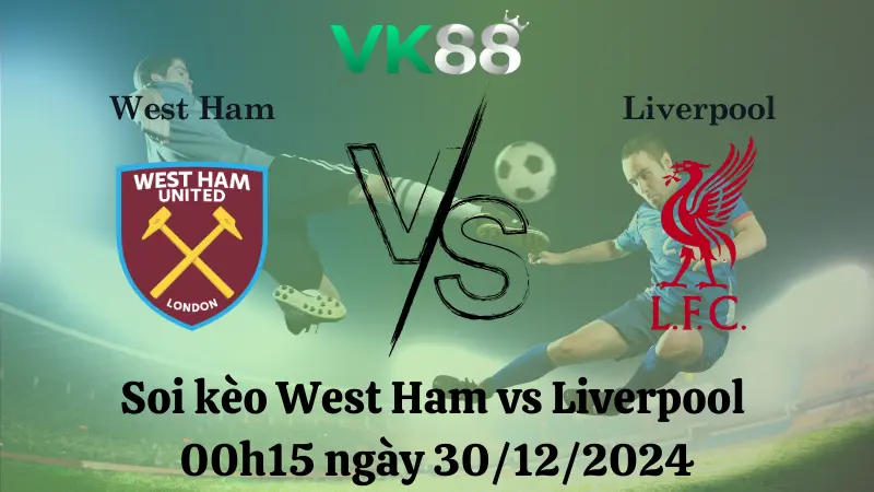 Nhận định soi kèo West Ham vs Liverpool 00h15 ngày 30/12/2024 - Ngoại Hạng Anh