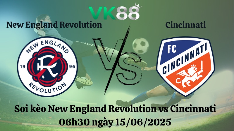 Nhận định soi kèo New England Revolution vs Cincinnati 06h30 ngày 15/06/2025 - Nhà nghề Mỹ