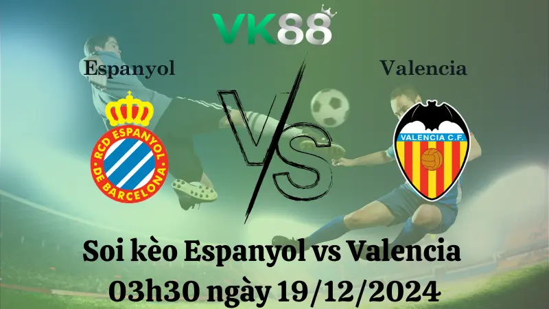Nhận định soi kèo Espanyol vs Valencia 03h30 ngày 19/12/2024 – La Liga VK88