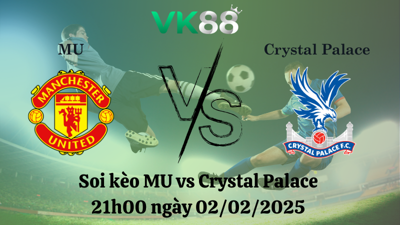 Nhận định soi kèo MU vs Crystal Palace 21h00 ngày 02/02/2025 - Ngoại Hạng Anh