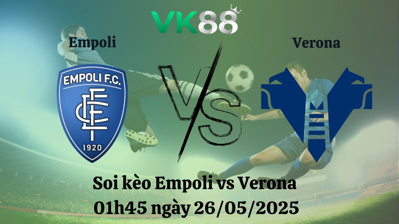 Nhận định soi kèo Empoli vs Verona 01h45 ngày 26/05/2025 - Serie A