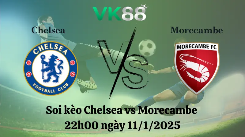 Nhận định soi kèo Chelsea vs Morecambe 22h00 ngày 11/1/2025 - FA Cup 