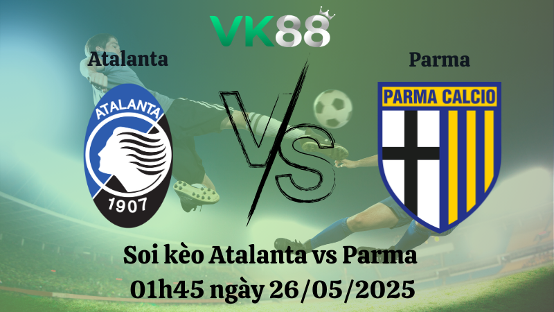 Nhận định soi kèo Atalanta vs Parma 01h45 ngày 26/05/2025 - Serie A