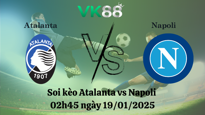 Nhận định soi kèo Atalanta vs Napoli 02h45 ngày 19/01/2025 - Serie A