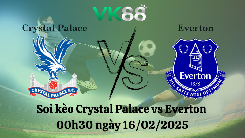 Nhận định soi kèo Crystal Palace vs Everton 00h30 ngày 16/02/2025 - Ngoại Hạng Anh
