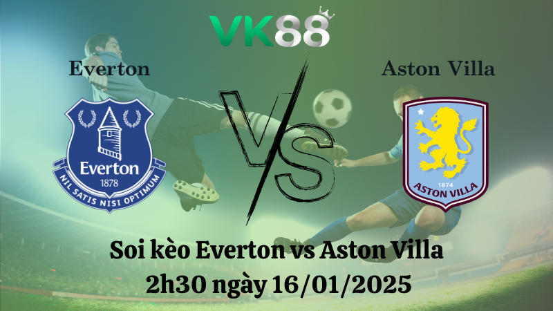 Nhận định soi kèo Everton vs Aston Villa 2h30 ngày 16/01/2025 - Premier League 