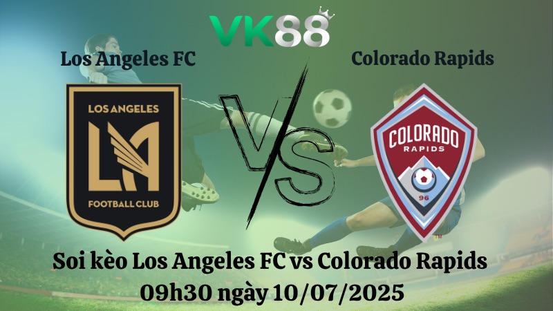Nhận định soi kèo Los Angeles FC vs Colorado Rapids 09h30 ngày 10/07/2025 – Nhà Nghề Mỹ  VK88