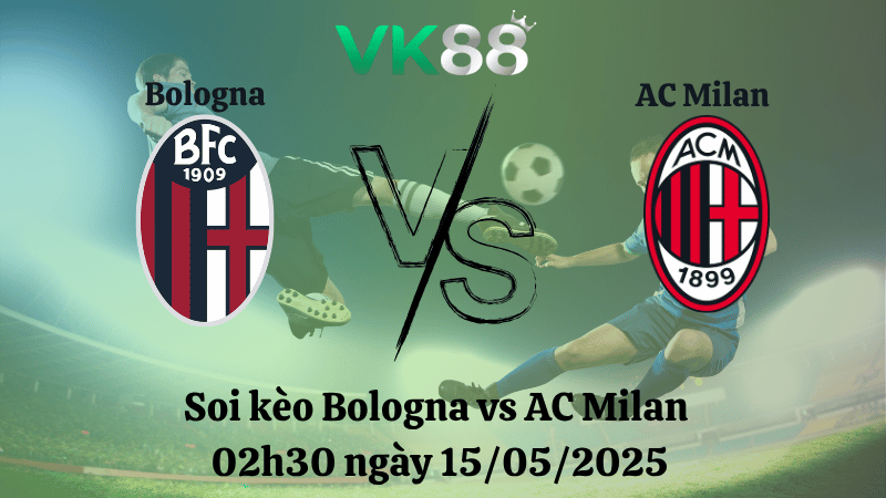Nhận định soi kèo Bologna vs AC Milan 02h30 ngày 15/05/2025 - Coppa Italia