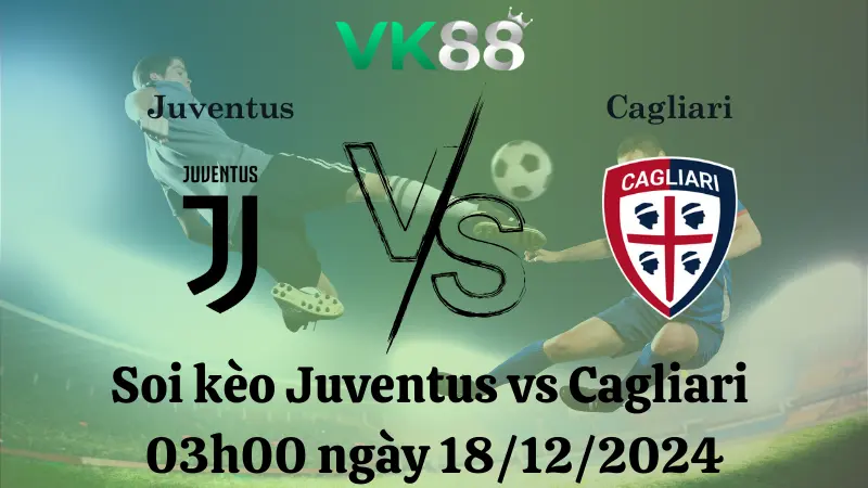 Nhận định soi kèo Juventus vs Cagliari 03h00 ngày 18/12/2024, vòng 1/8 Coppa Italia 2024/25 VK88