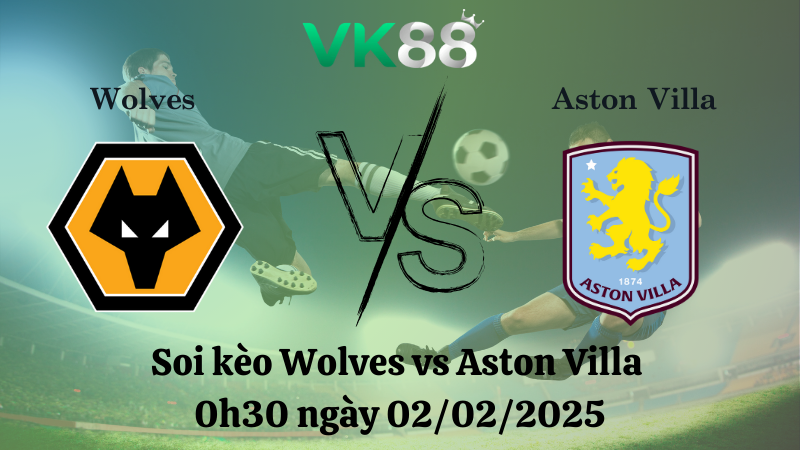 Nhận định soi kèo Wolves vs Aston Villa 0h30 ngày 02/02/2025 - Ngoại Hạng Anh