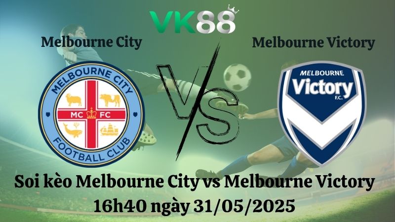 Nhận định soi kèo Melbourne City vs Melbourne Victory 16h40 ngày 31/05/2025 - VĐQG Australia
