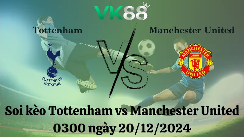 Nhận định soi kèo Tottenham vs Manchester United 0300 ngày 20/12/2024 - Cúp Liên Đoàn Anh