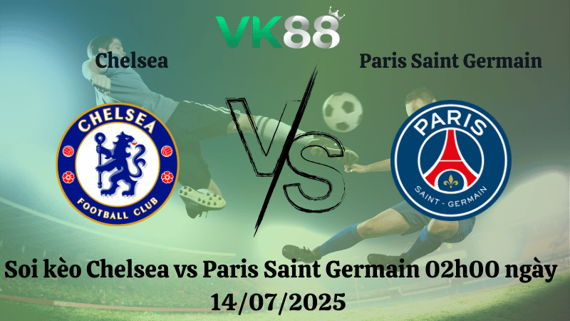 Nhận định soi kèo Chelsea vs PSG 02h00 ngày 14/07/2025 - FIFA Club World Cup VK88