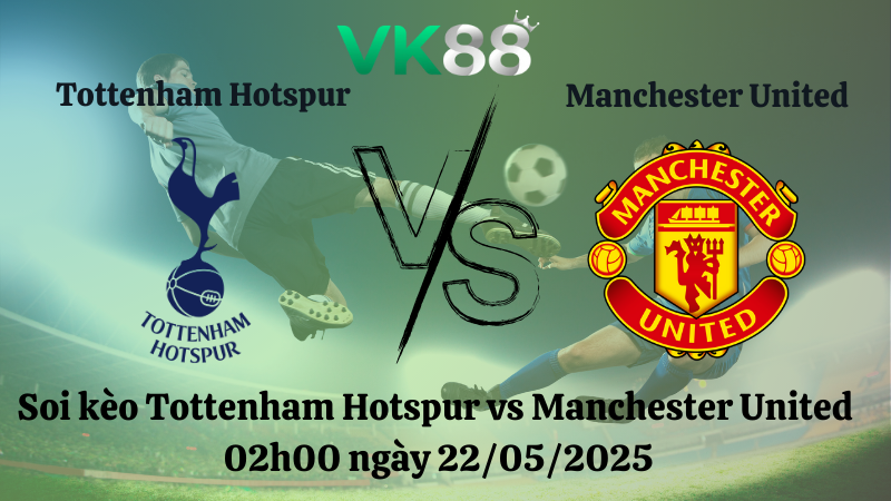 Nhận định soi kèo Tottenham Hotspur vs Manchester United 02h00 ngày 22/05/2025 - Europa League