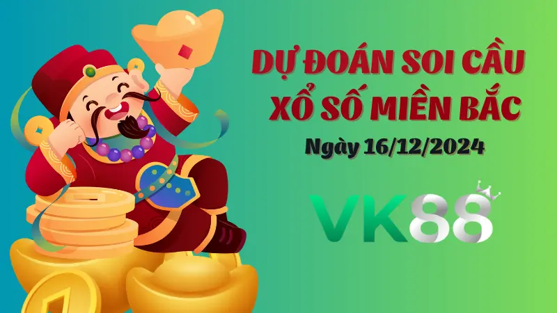 Soi cầu miền Bắc ngày 16/12/2024 - Lấy số đẹp có tỷ lệ thắng cực cao VK88