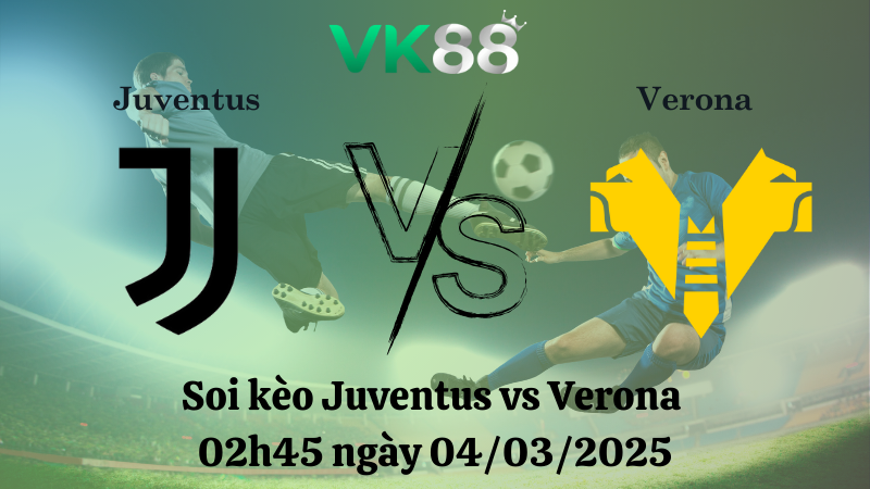 Nhận định soi kèo Juventus vs Verona 02h45 ngày 04/03/2025 - Serie A