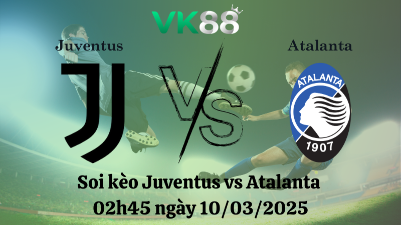 Nhận định soi kèo Juventus vs Atalanta 02h45 ngày 10/03/2025 - Serie A