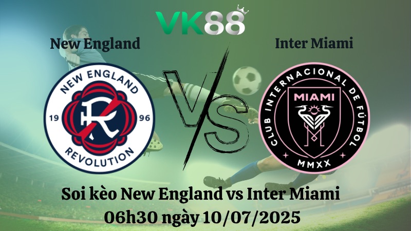Nhận định soi kèo New England vs Inter Miami 06h30 ngày 10/07/2025 - Nhà Nghề Mỹ VK88