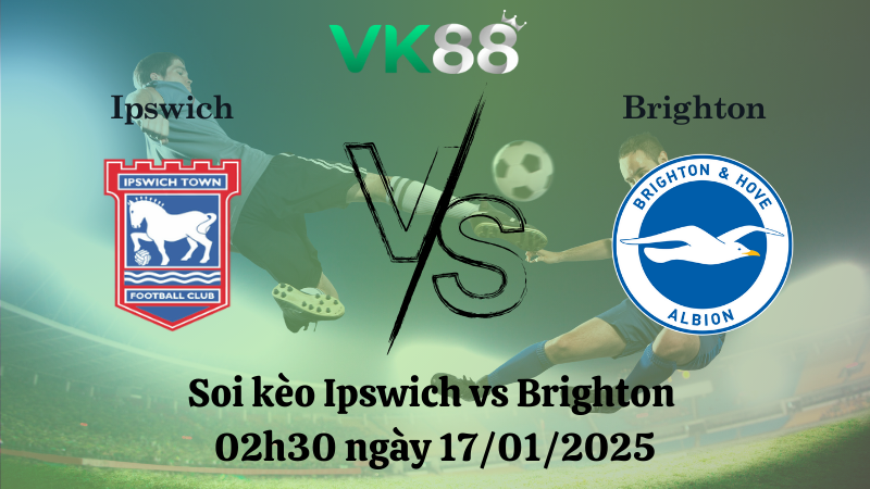 Nhận định soi kèo Ipswich vs Brighton 02h30 ngày 17/01/2025 - Premier League 