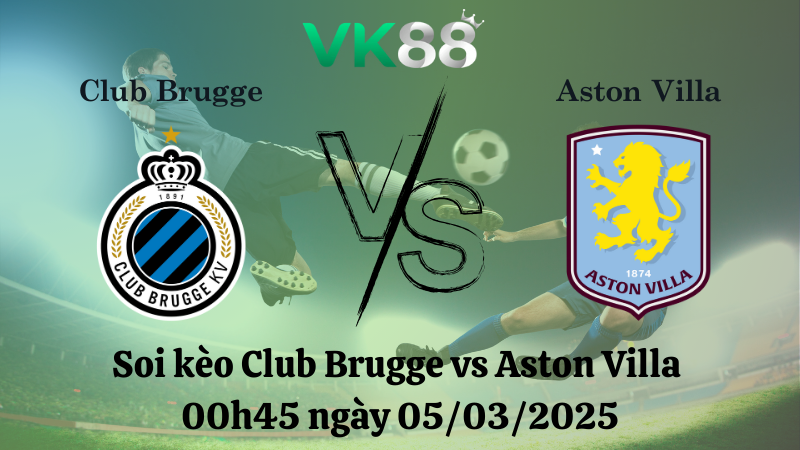 Nhận định soi kèo Club Brugge vs Aston Villa 00h45 ngày 05/03/2025 - Champions League