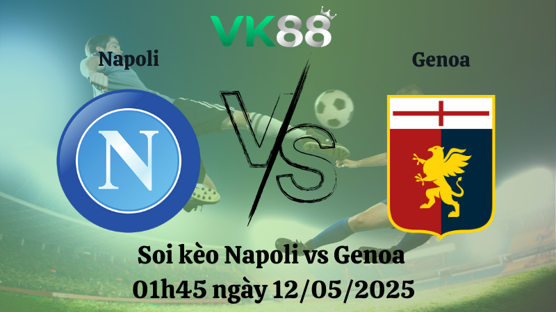 Nhận định soi kèo Napoli vs Genoa 01h45 ngày 12/05/2025 - Serie A