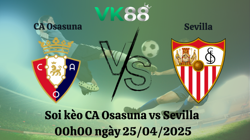 Nhận định soi kèo CA Osasuna vs Sevilla 00h00 ngày 25/04/2025 - La Liga VK88