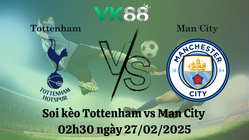 Nhận định soi kèo Tottenham vs Man City 02h30 ngày 27/02/2025 - Ngoại Hạng Anh 