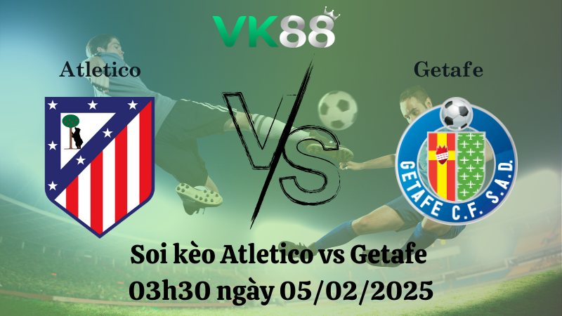 Nhận định soi kèo Atletico vs Getafe 03h30 ngày 05/02/2025 - Cúp nhà vua